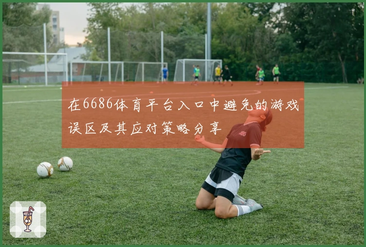在6686体育平台入口中避免的游戏误区及其应对策略分享